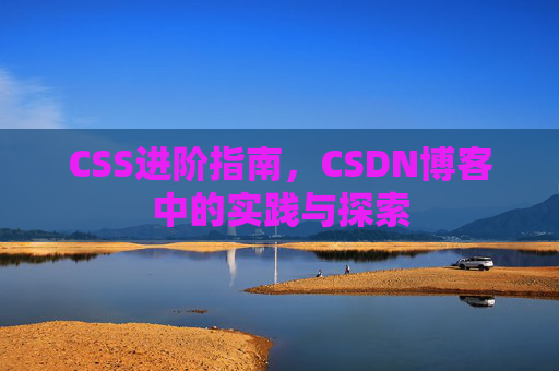 CSS进阶指南，CSDN博客中的实践与探索