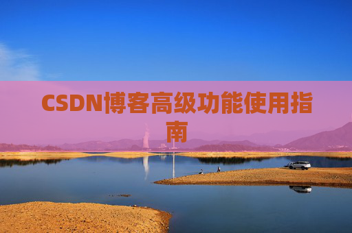 CSDN博客高级功能使用指南